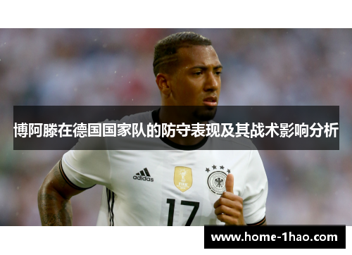 博阿滕在德国国家队的防守表现及其战术影响分析