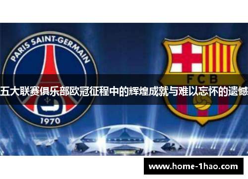 五大联赛俱乐部欧冠征程中的辉煌成就与难以忘怀的遗憾