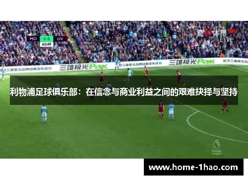 利物浦足球俱乐部：在信念与商业利益之间的艰难抉择与坚持