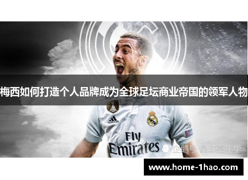 梅西如何打造个人品牌成为全球足坛商业帝国的领军人物