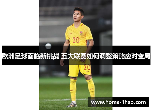 欧洲足球面临新挑战 五大联赛如何调整策略应对变局