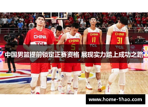 中国男篮提前锁定正赛资格 展现实力踏上成功之路
