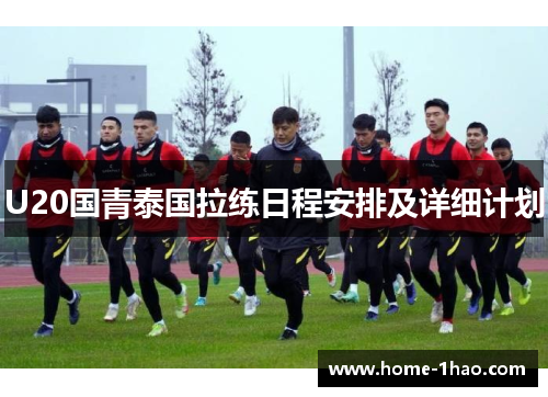 U20国青泰国拉练日程安排及详细计划