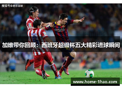 加维带你回顾：西班牙超级杯五大精彩进球瞬间