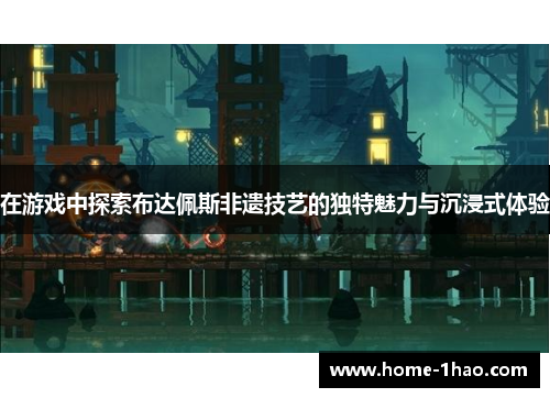 在游戏中探索布达佩斯非遗技艺的独特魅力与沉浸式体验
