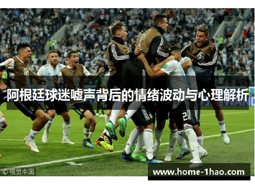 阿根廷球迷嘘声背后的情绪波动与心理解析