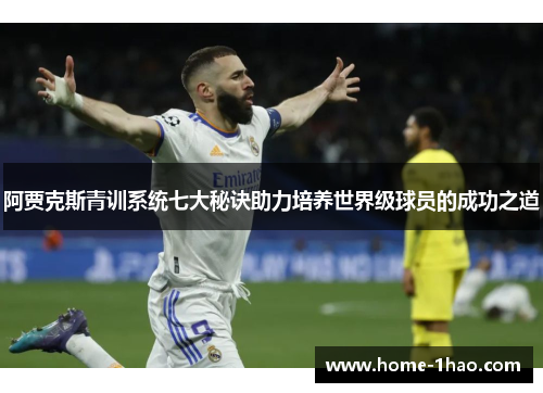阿贾克斯青训系统七大秘诀助力培养世界级球员的成功之道