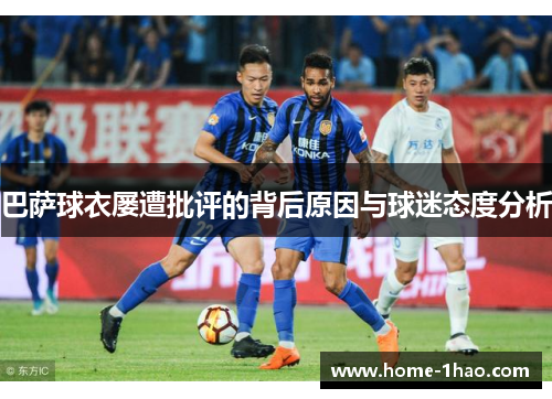 巴萨球衣屡遭批评的背后原因与球迷态度分析